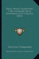 Degli Studii Elementari E Dei Superiori Delle Universita E de' Collegi (1872) di Niccolo Tommaseo edito da Kessinger Publishing