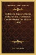 Historisch-Topographische Notizen Uber Den Rebbau Und Die Weine Des Elsasses (1828) di Jean Louis Stoltz edito da Kessinger Publishing