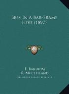 Bees in a Bar-Frame Hive (1897) di E. Bartrum, R. McClelland edito da Kessinger Publishing