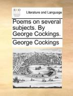 Poems On Several Subjects. By George Cockings di George Cockings edito da Gale Ecco, Print Editions