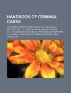 Handbook of Criminal Cases; Reprinted Verbatim from the N.-W.P. High Court Reports, Vol. 1-7 [1869-75], with a Complete Digest di D. E. Cranenburgh edito da Rarebooksclub.com