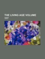 The Living Age Volume 117 di Books Group edito da Rarebooksclub.com