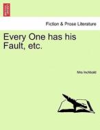 Every One has his Fault, etc. di Mrs Inchbald edito da British Library, Historical Print Editions