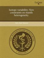 Isotope Variability: New Constraints on Mantle Heterogeneity. di Kyla Kate Simons edito da Proquest, Umi Dissertation Publishing
