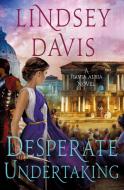 Desperate Undertaking: A Flavia Albia Novel di Lindsey Davis edito da MINOTAUR