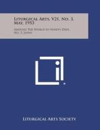 Liturgical Arts, V21, No. 3, May, 1953: Around the World in Ninety Days, No. 2, Japan edito da Literary Licensing, LLC