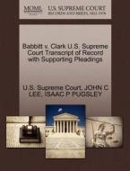 Babbitt V. Clark U.s. Supreme Court Transcript Of Record With Supporting Pleadings di John C Lee, Isaac P Pugsley edito da Gale, U.s. Supreme Court Records
