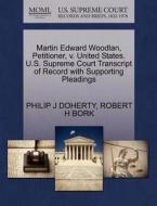 Martin Edward Woodlan, Petitioner, V. United States. U.s. Supreme Court Transcript Of Record With Supporting Pleadings di Philip J Doherty, Robert H Bork edito da Gale, U.s. Supreme Court Records