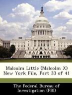 Malcolm Little (malcolm X) New York File, Part 33 Of 41 edito da Bibliogov