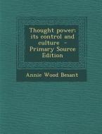 Thought Power; Its Control and Culture di Annie Wood Besant edito da Nabu Press