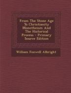 From the Stone Age to Christianity Monotheism and the Historical Process di William Foxwell Albright edito da Nabu Press