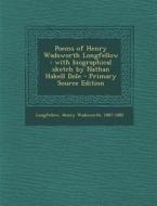 Poems of Henry Wadsworth Longfellow: With Biographical Sketch by Nathan Hakell Dole - Primary Source Edition di Henry Wadsworth Longfellow edito da Nabu Press