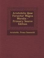 Aristotelis Quae Feruntur Magna Moralia - Primary Source Edition di Aristotle, Franz Susemihl edito da Nabu Press