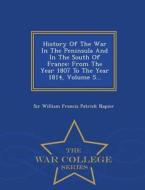 History Of The War In The Peninsula And In The South Of France edito da War College Series