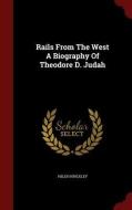 Rails From The West A Biography Of Theodore D. Judah di Helen Hinckley edito da Andesite Press