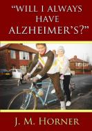 "will I Always Have Alzheimer's?" di J. M. Horner edito da Lulu.com