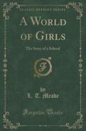 A World Of Girls di L T Meade edito da Forgotten Books