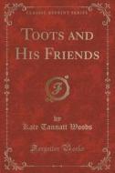 Toots And His Friends (classic Reprint) di Kate Tannatt Woods edito da Forgotten Books