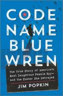 Code Name Blue Wren: The True Story of the Hunt for America's Most Dangerous Female Spy di Jim Popkin edito da HANOVER SQUARE