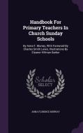 Handbook For Primary Teachers In Church Sunday Schools di Anna Florence Murray edito da Palala Press