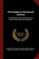 The Gospels in the Second Century: An Examination of the Critical Part of a Work Entitled Supernatural Religion' di W. Sanday, Walter Richard Cassels edito da CHIZINE PUBN