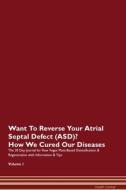 Want To Reverse Your Atrial Septal Defect (ASD)? How We Cured Our Diseases. The 30 Day Journal for Raw Vegan Plant-Based di Health Central edito da Raw Power