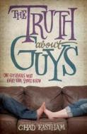 The Truth about Guys di Chad Eastham edito da Thomas Nelson Publishers