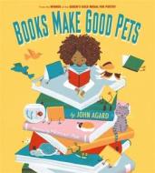 Books Make Good Pets di AGARD JOHN edito da Orchard