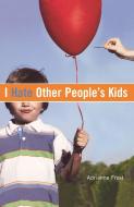 I Hate Other People's Kids di Adrianne Frost edito da SIMON SPOTLIGHT ENTERTAINMENT