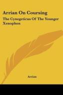 Arrian on Coursing: The Cynegeticus of the Younger Xenophon di Flavius Arrianus, Arrian edito da Kessinger Publishing