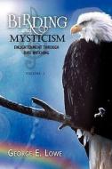 Birding And Mysticism di George E Lowe edito da Xlibris Corporation