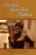 As Sons Love Their Mothers di Jefferey Martin edito da Xlibris Corporation