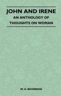 John And Irene - An Anthology Of Thoughts On Woman di W. H. Beveridge edito da Spalding Press