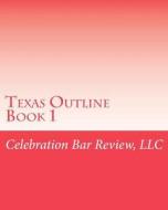 Texas Outline Book 1 di LLC Celebration Bar Review edito da Createspace