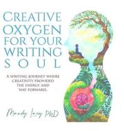 Creative Oxygen For Your Writing Soul di Mandy Lacy edito da Lulu.com