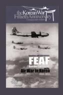Steadfast and Courageous: Feaf Bomber Command and the Air War in Korea, 1950-1953 di Air Force Hisotry and Museums Program edito da Createspace