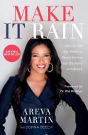 Make It Rain!: How to Use the Media to Revolutionize Your Business & Brand di Areva Martin edito da CTR STREET