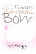 My Hidden Romantic Bone di Alice Danquah edito da Xlibris Corporation