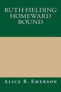 Ruth Fielding Homeward Bound di Alice B. Emerson edito da Createspace