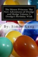 The Mouse Princess: The New Adventures of Dredge and Sledge Volume 5: Dredge's Birthday Wish: You're Invited to Dredge's Birthday Party! di Simon Kang edito da Createspace
