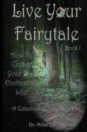 Live Your Fairytale: How to Create Your Own Enchanting Life di Dr Mitzi Collins edito da Createspace