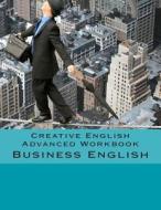 Creative English Advanced Workbook: Business English di Arthur Kaptein edito da Createspace
