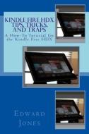 Kindle Fire Hdx Tips, Tricks, and Traps di Edward C. Jones edito da Createspace