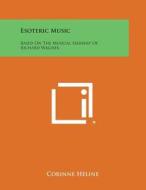 Esoteric Music: Based on the Musical Seership of Richard Wagner di Corinne Heline edito da Literary Licensing, LLC