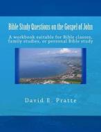 Bible Study Questions on the Gospel of John: A Workbook Suitable for Bible Classes, Family Studies, or Personal Bible Study di David E. Pratte edito da Createspace
