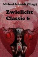 Zwielicht Classic 6 di Michael Schmidt, Arthur Gordon Wolf, Tobias Bachmann edito da Createspace