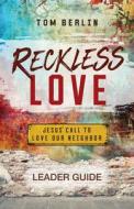 Reckless Love Leader Guide: Jesus' Call to Love Our Neighbor di Tom Berlin edito da ABINGDON PR