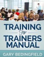Training for Trainers Manual di Gary Bedingfield edito da Createspace