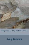 Shyness Is My Middle Name di Guy Rausch edito da Createspace