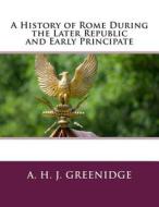 A History of Rome During the Later Republic and Early Principate di A. H. J. Greenidge edito da Createspace